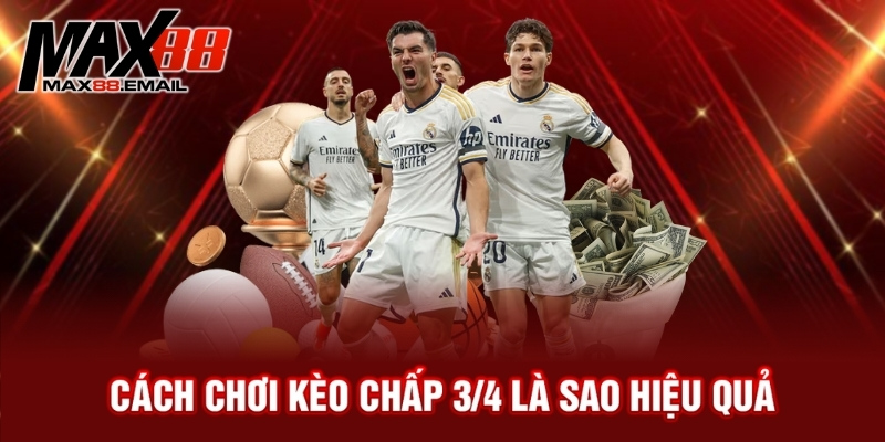 Cách chơi kèo chấp ¾ là sao hiệu quả
