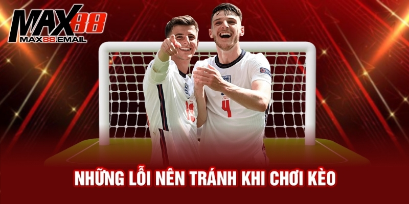 Những lỗi nên tránh khi chơi kèo 