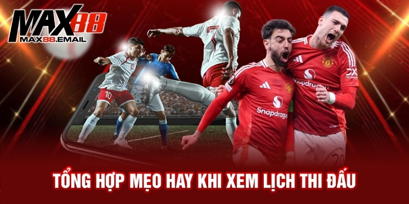 Tổng hợp mẹo hay khi xem lịch thi đấu